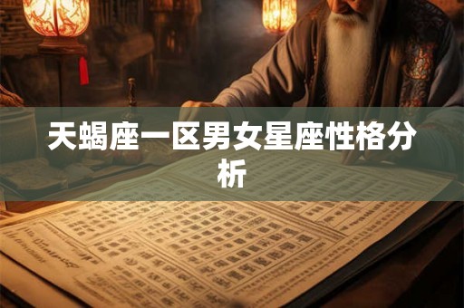 天蝎座一区男女星座性格分析 天蝎座一区男女星座性格分析