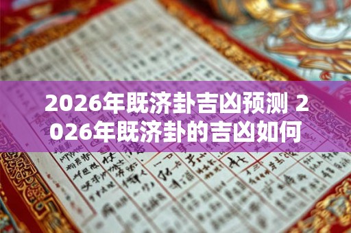 2026年既济卦吉凶预测 2026年既济卦的吉凶如何