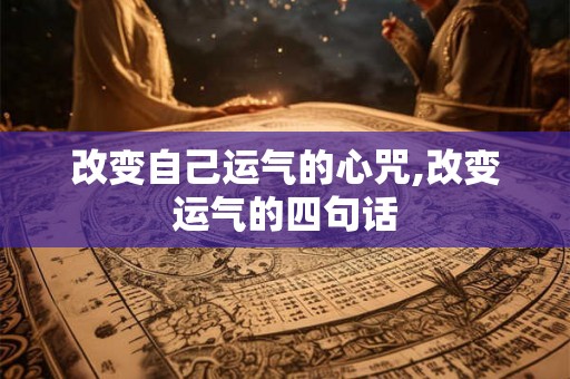 改变自己运气的心咒,改变运气的四句话 改变自己运气的心咒,改变运气的四句话