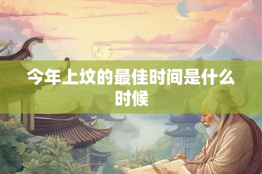 今年上坟的最佳时间是什么时候
