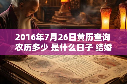 2016年7月26日黄历查询 农历多少 是什么日子 结婚吉时