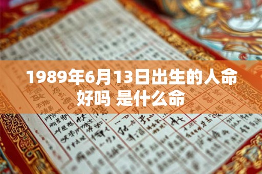 1989年6月13日出生的人命好吗 是什么命