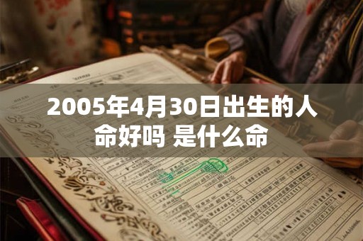 2005年4月30日出生的人命好吗 是什么命