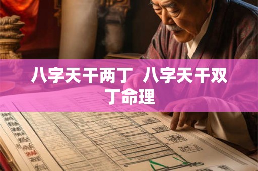 八字天干两丁 八字天干双丁命理 八字天干两丁 八字天干双丁命理