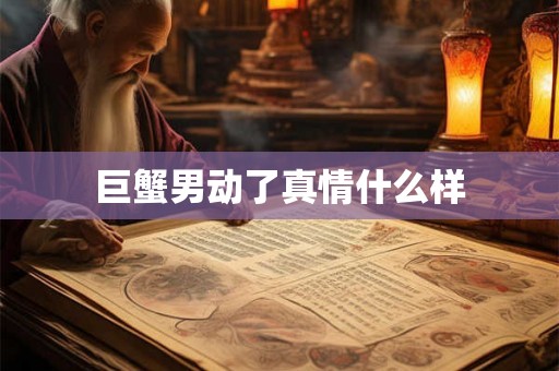 巨蟹男动了真情什么样
