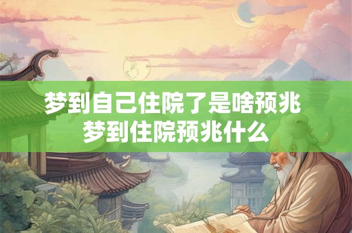梦到自己住院了是啥预兆 梦到住院预兆什么
