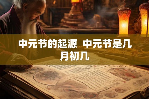 中元节的起源  中元节是几月初几