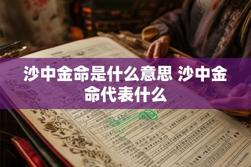 沙中金命是什么意思 沙中金命代表什么