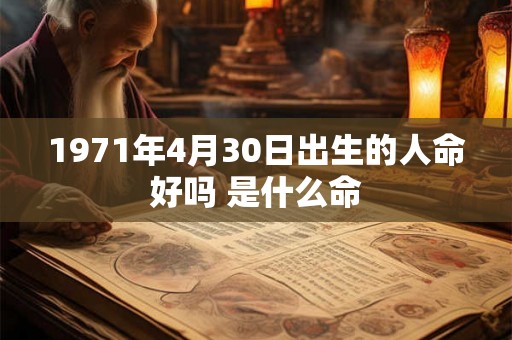 1971年4月30日出生的人命好吗 是什么命