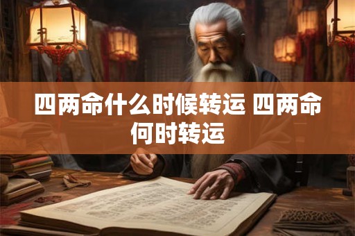 四两命什么时候转运 四两命何时转运