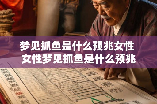 梦见抓鱼是什么预兆女性 女性梦见抓鱼是什么预兆
