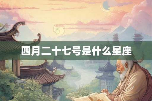 四月二十七号是什么星座