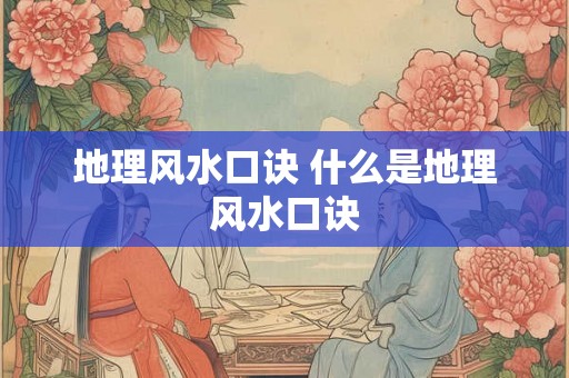 地理风水口诀 什么是地理风水口诀 地理风水口诀 什么是地理风水口诀