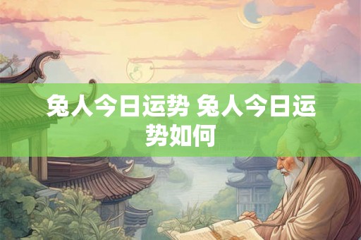 兔人今日运势 兔人今日运势如何