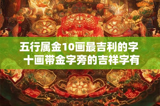 五行属金10画最吉利的字  十画带金字旁的吉祥字有哪些