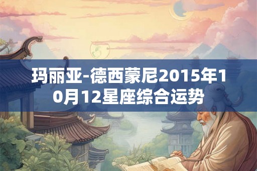玛丽亚-德西蒙尼2015年10月12星座综合运势