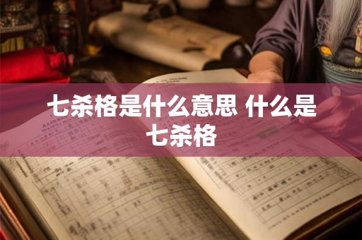 七杀格是什么意思 什么是七杀格