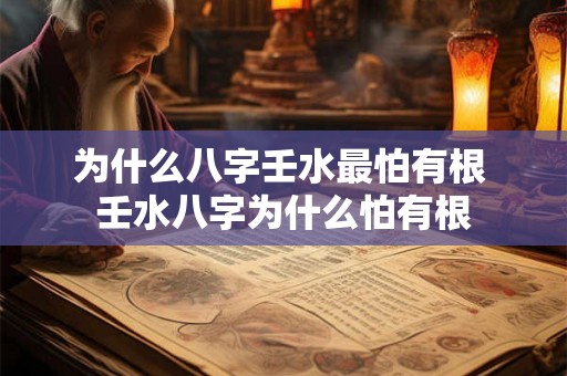 为什么八字壬水最怕有根 壬水八字为什么怕有根