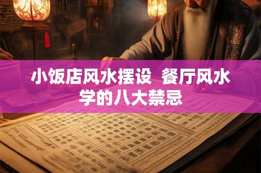 小饭店风水摆设 餐厅风水学的八大禁忌 小饭店风水摆设 餐厅风水学的八大禁忌