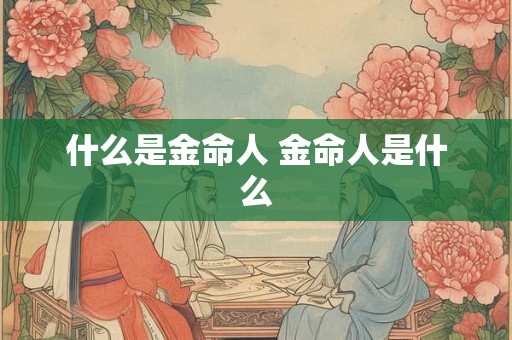 什么是金命人 金命人是什么