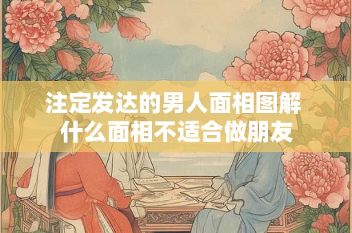 注定发达的男人面相图解 什么面相不适合做朋友