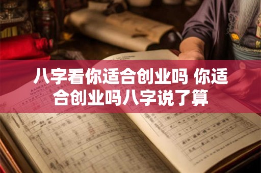 八字看你适合创业吗 你适合创业吗八字说了算
