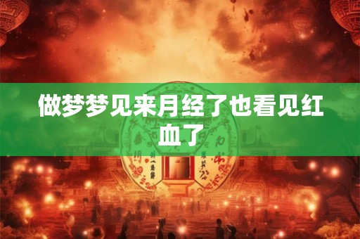 做梦梦见来月经了也看见红血了