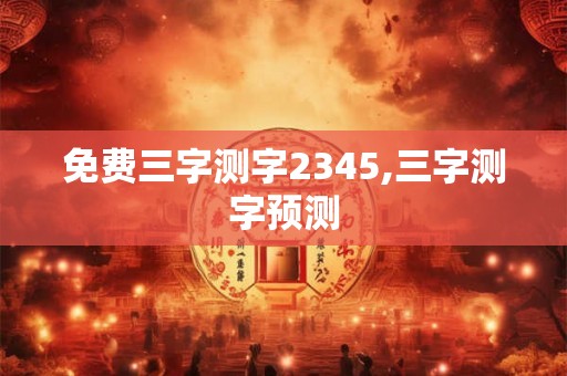 免费三字测字2345,三字测字预测