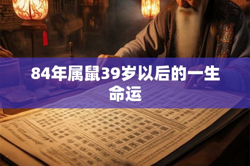 84年属鼠39岁以后的一生命运