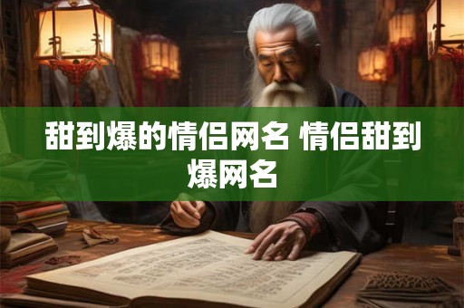 甜到爆的情侣网名 情侣甜到爆网名