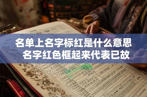 名单上名字标红是什么意思  名字红色框起来代表已故了吗