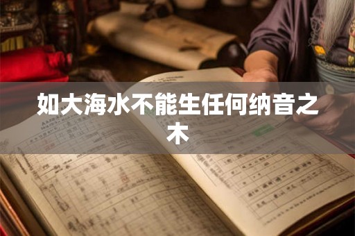 如大海水不能生任何纳音之木