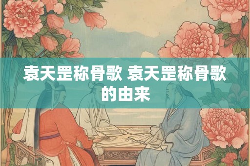 袁天罡称骨歌 袁天罡称骨歌的由来