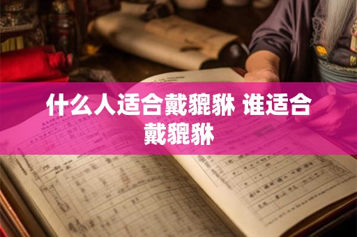 什么人适合戴貔貅 谁适合戴貔貅