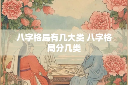 八字格局有几大类 八字格局分几类