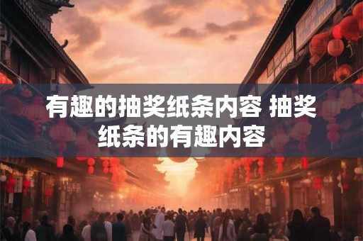 有趣的抽奖纸条内容 抽奖纸条的有趣内容