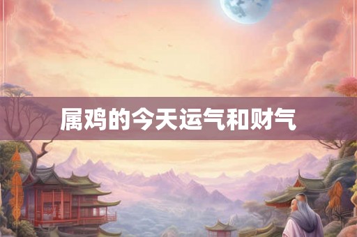 属鸡的今天运气和财气