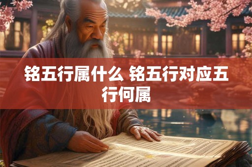 铭五行属什么 铭五行对应五行何属