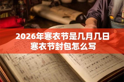 2026年寒衣节是几月几日 寒衣节封包怎么写