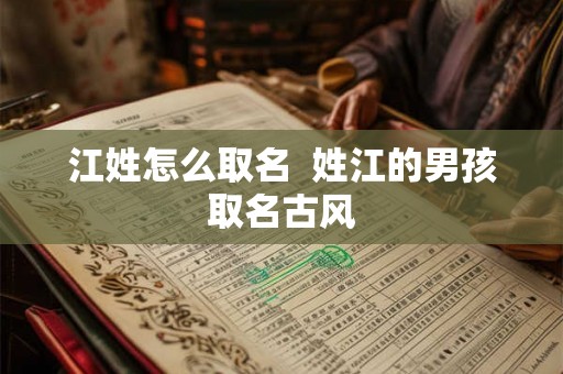 江姓怎么取名  姓江的男孩取名古风