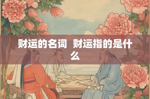 财运的名词  财运指的是什么