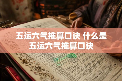 五运六气推算口诀 什么是五运六气推算口诀
