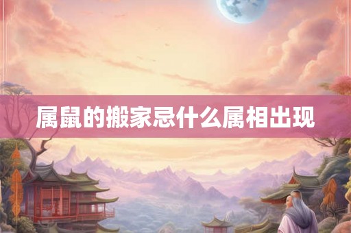 属鼠的搬家忌什么属相出现