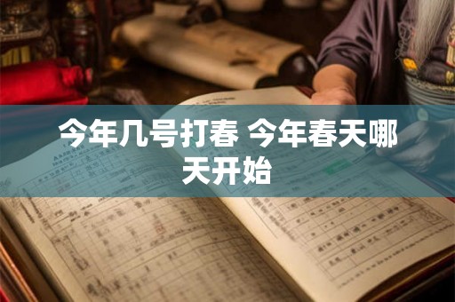 今年几号打春 今年春天哪天开始