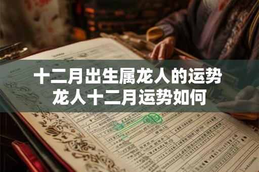 十二月出生属龙人的运势 龙人十二月运势如何