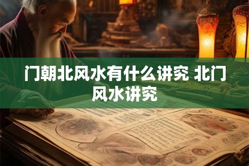 门朝北风水有什么讲究 北门风水讲究
