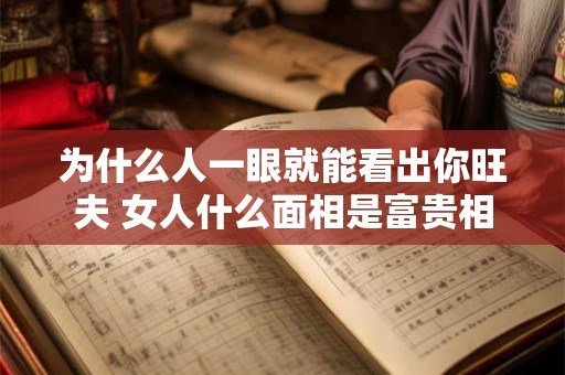 为什么人一眼就能看出你旺夫 女人什么面相是富贵相