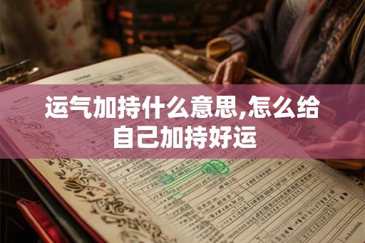 运气加持什么意思,怎么给自己加持好运