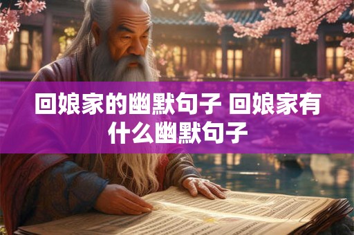 回娘家的幽默句子 回娘家有什么幽默句子