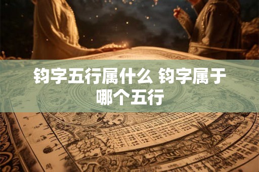 钧字五行属什么 钧字属于哪个五行
